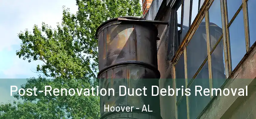 Post-Renovation Duct Debris Removal Hoover - AL